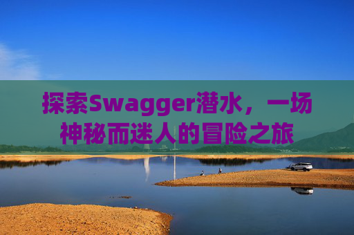 探索Swagger潜水，一场神秘而迷人的冒险之旅