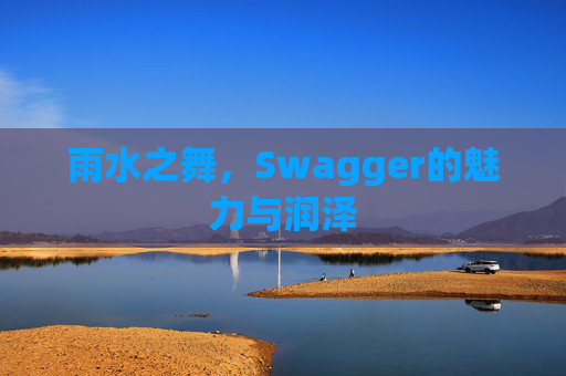 雨水之舞，Swagger的魅力与润泽